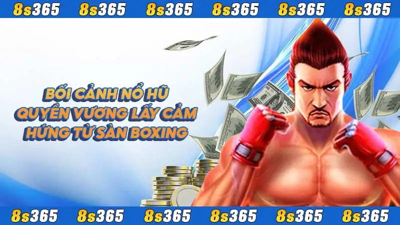 Bối cảnh Nổ hũ Quyền Vương lấy cảm hứng từ sàn boxing