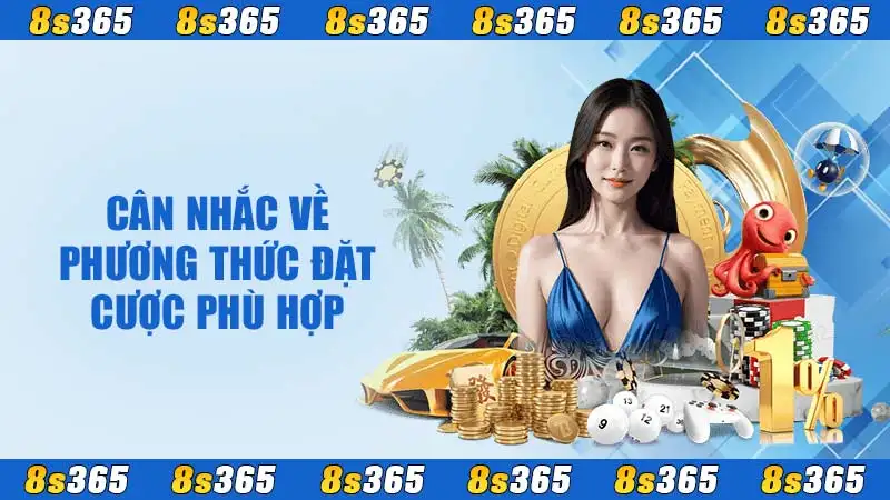 Cân nhắc về phương thức đặt cược phù hợp