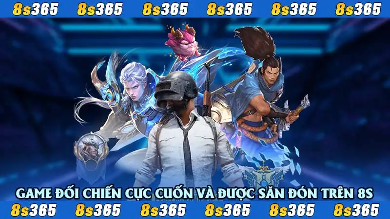 Game đối chiến cực cuốn và được săn đón trên 8S