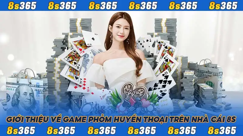 Giới thiệu về game Phỏm huyền thoại trên nhà cái 8S