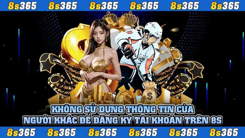 Không sử dụng thông tin của người khác để đăng ký tài khoản trên 8S