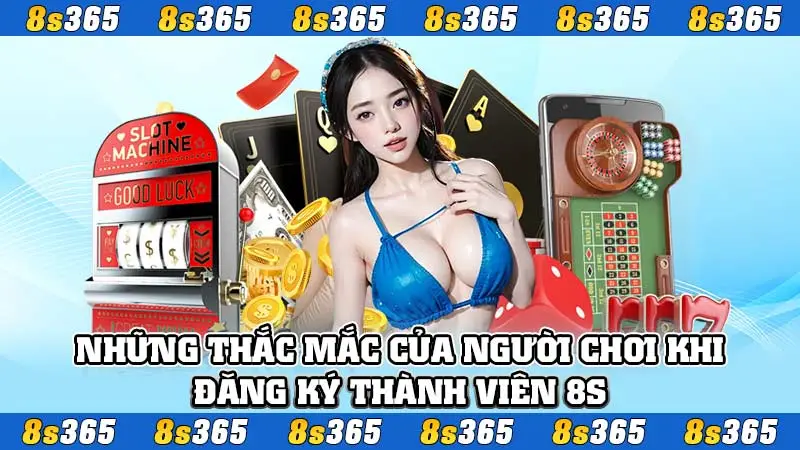 Những thắc mắc của người chơi khi đăng ký thành viên 8S