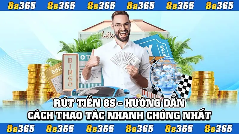 Rút Tiền 8S - Hướng Dẫn Cách Thao Tác Nhanh Chóng Nhất