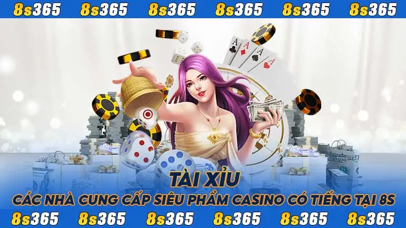 Tài Xỉu - Các Nhà Cung Cấp Siêu Phẩm Casino Có Tiếng Tại 8S