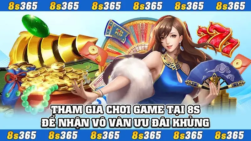 Tham gia chơi game tại 8S để nhận vô vàn ưu đãi khủng