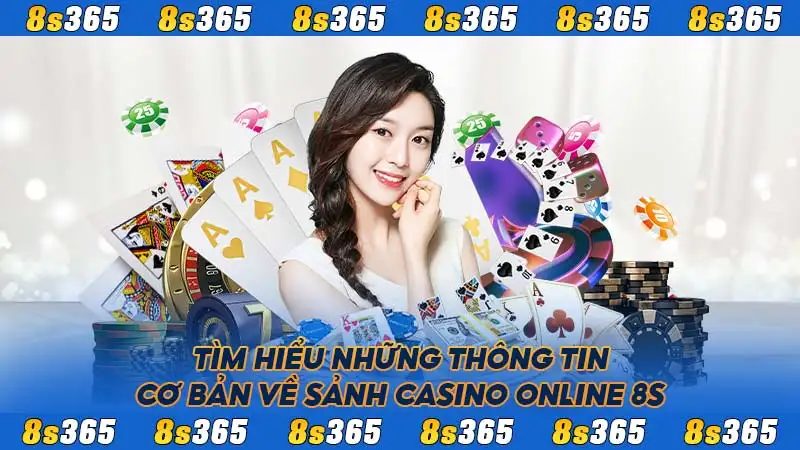 Tìm hiểu những thông tin cơ bản về sảnh Casino online 8S