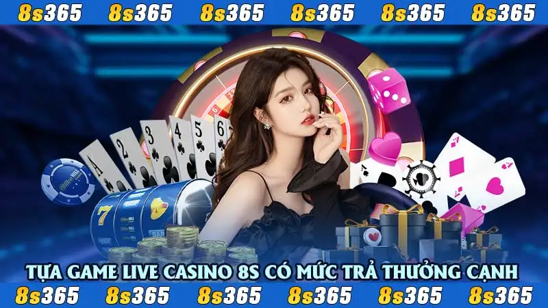 Tựa game Live Casino 8S có mức trả thưởng cạnh tranh