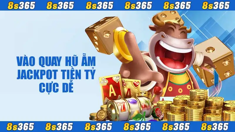 Vào quay hũ ẵm jackpot tiền tỷ cực dễ