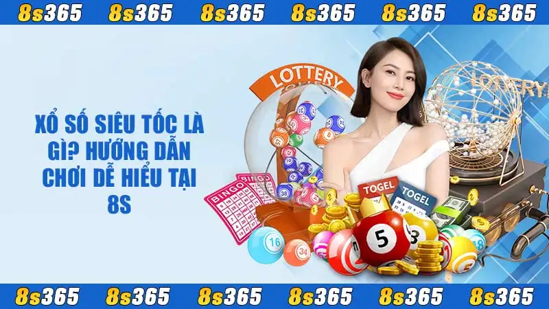 Xổ Số Siêu Tốc Là Gì? Hướng Dẫn Chơi Dễ Hiểu Tại 8S